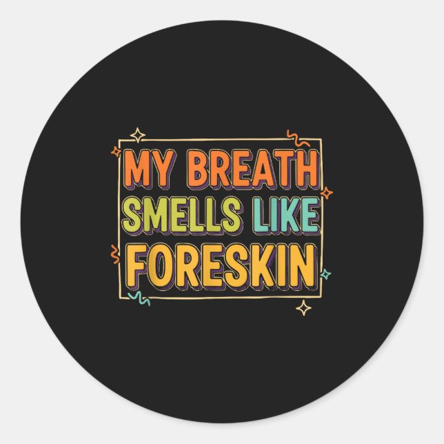 My Breath Smells Like Foreskin Funny Adult Humor  Classic Round Sticker (Front)
