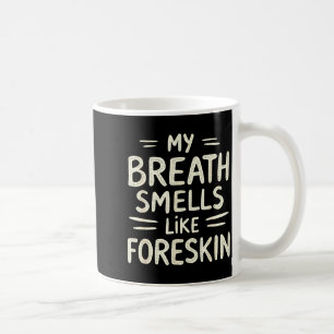 My Breath Smells Like Foreskin Funny Adult Humor  Coffee Mug