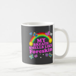 My Breath Smells Like Foreskin Funny Adult Humor Coffee Mug