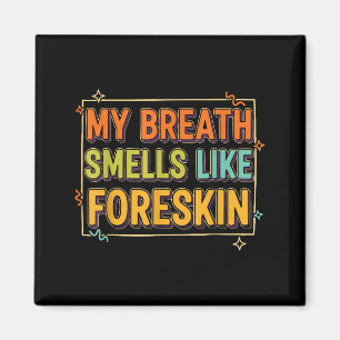 My Breath Smells Like Foreskin Funny Adult Humor  Magnet
