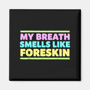 My Breath Smells Like Foreskin Funny Adult Humor  Magnet