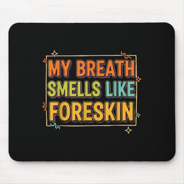 My Breath Smells Like Foreskin Funny Adult Humor  Mouse Pad (Front)