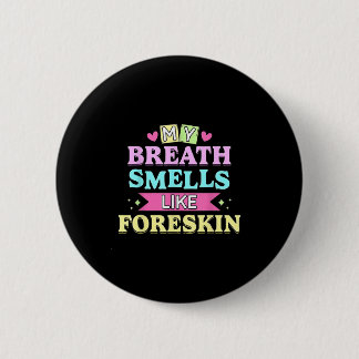 My Breath Smells Like Foreskin Funny Dirty Adult H 6 Cm Round Badge