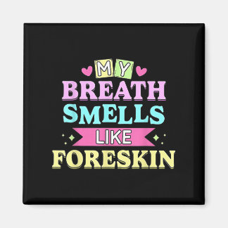My Breath Smells Like Foreskin Funny Dirty Adult H Magnet