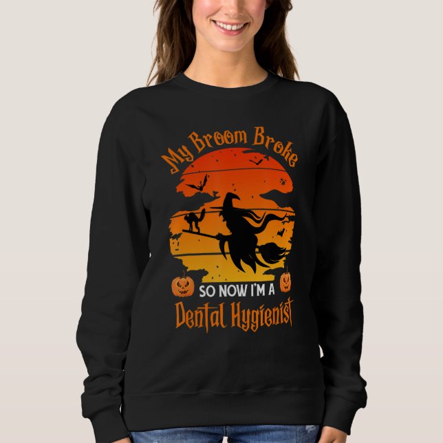 My Broom Broke Dental Hygienist - Funny Witch Hall Sweatshirt (Front)