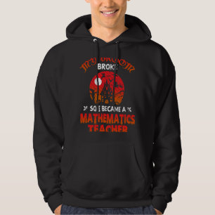 My Broom Broke So I Becam A Mathematics Teacher Ha Hoodie