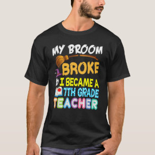 My Broom Broke So I Became A 7th Grade Teacher Hal T-Shirt