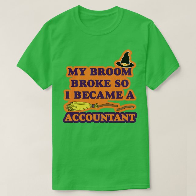 My Broom Broke So I Became a Accountant T-Shirt (Design Front)
