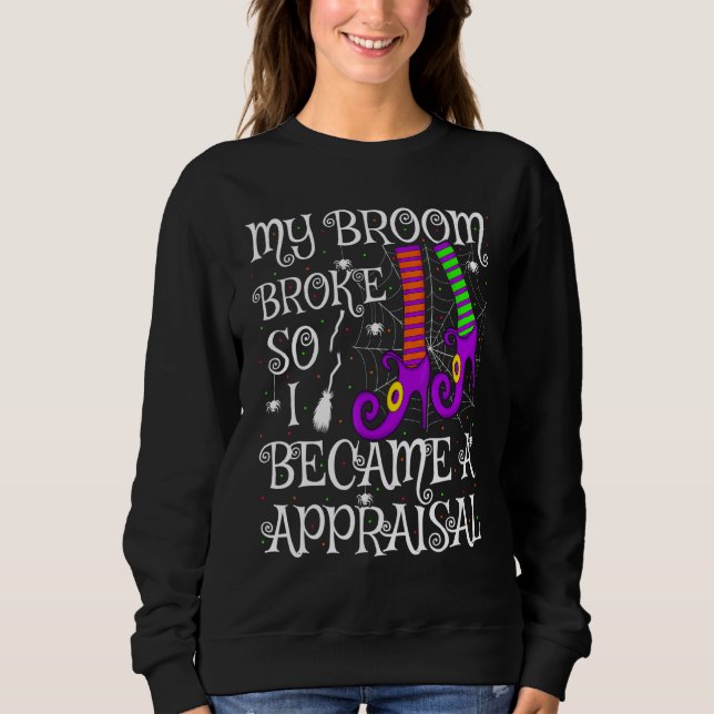 My Broom Broke So I Became A Appraisal Halloween Sweatshirt (Front)