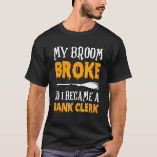 My Broom Broke So I Became A Bank Clerk Bookkeeper T-Shirt