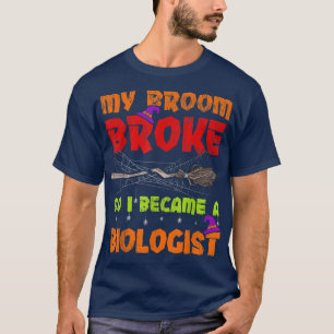 My Broom Broke So I Became A Biologist Halloween T-Shirt