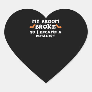 My Broom Broke So I Became A BOTANIST Halloween BO Heart Sticker