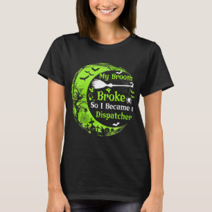 My Broom Broke So I Became A Dispatcher Halloween T-Shirt