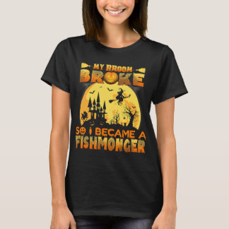 My Broom Broke So I Became A Fishmonger Halloween T-Shirt