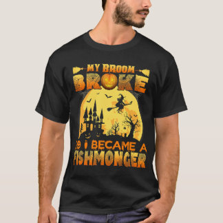 My Broom Broke So I Became A Fishmonger Halloween T-Shirt