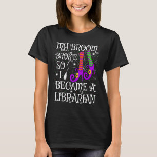 My Broom Broke So I Became A Librarian Halloween T-Shirt