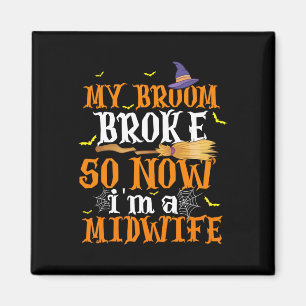 My Broom Broke So I Became A Midwife Halloween Cos Magnet