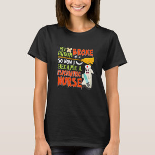 My Broom Broke So I Became A Psychiatric nurse Hal T-Shirt