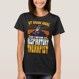 My Broom Broke So I Became A Respiratory Therapist T-Shirt