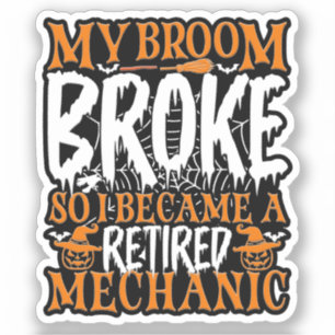 My Broom Broke So I Became A Retired Mechanic Cool