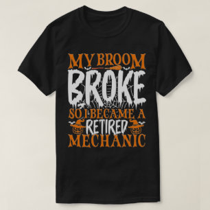 My Broom Broke So I Became A Retired Mechanic Cool T-Shirt