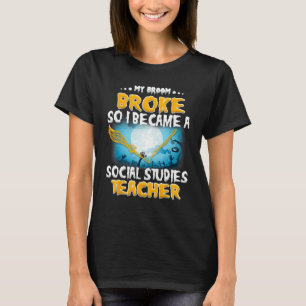 My Broom Broke so I became a social studies Teache T-Shirt
