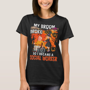 My Broom Broke So I Became A Social Worker Funny W T-Shirt