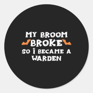 My Broom Broke So I Became A Warden Halloween Ward Classic Round Sticker