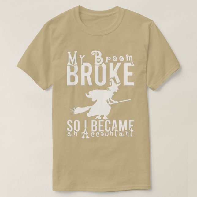 MY BROOM BROKE SO I BECAME AN ACCOUNTAN1 T-Shirt (Design Front)