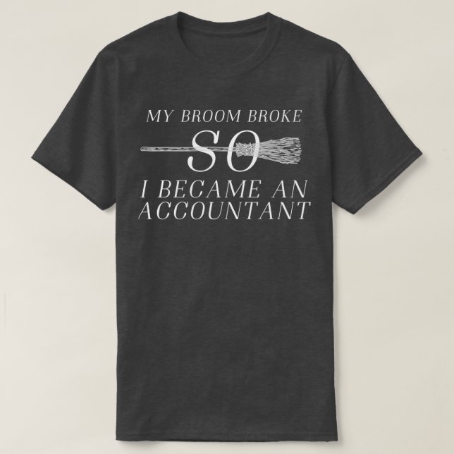 My broom broke so i became an accountant 16 T-Shirt (Design Front)