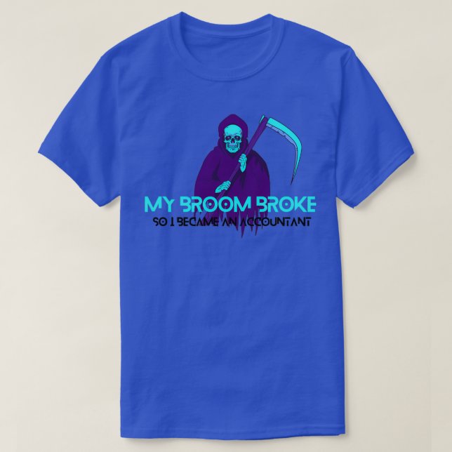 my broom broke so i became an accountant 1 T-Shirt (Design Front)