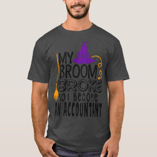My Broom Broke So I Became An Accountant 4 T-Shirt