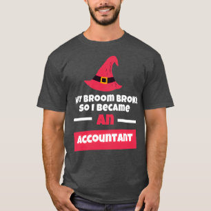 My Broom Broke So I Became An Accountant My Broom T-Shirt