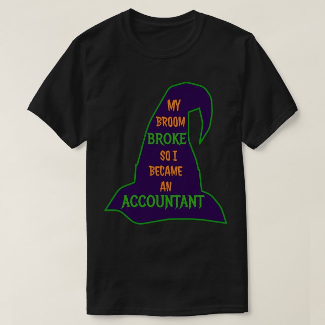 My Broom Broke So I Became an Accountant Witch Hat T-Shirt (Design Front)