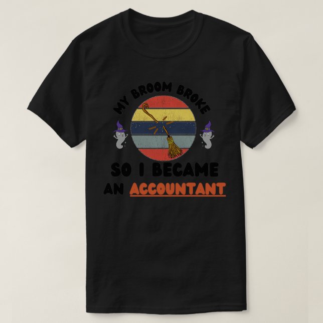 My Broom Broke So I Became An Accountant With Two  T-Shirt (Design Front)