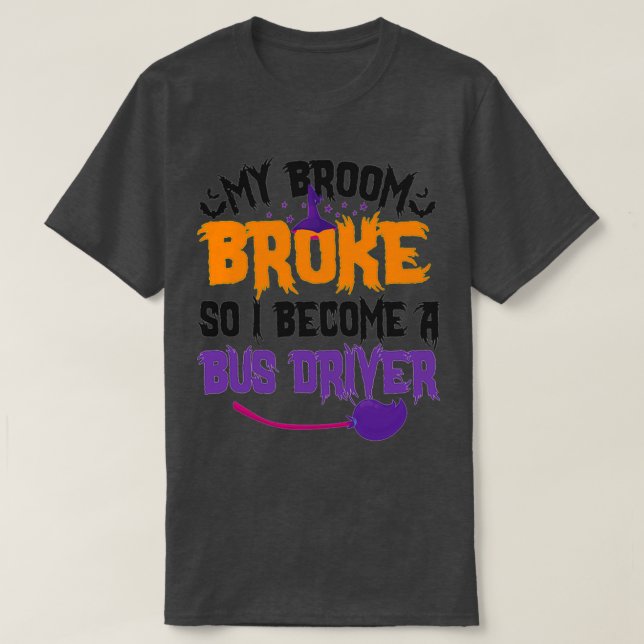 My Broom Broke So I Become A Bus Driver Witch Gift T-Shirt (Design Front)