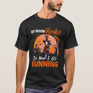 My Broom Broke So I Go Running Halloween Witch Run T-Shirt