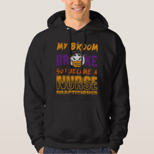 My Broom Broke So I Nurse practitioner Halloween C Hoodie