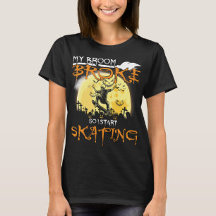 My Broom Broke So I Start Skating Funny Skaters Ha T-Shirt