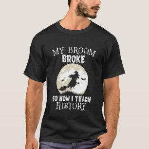 My Broom Broke So I Teach History Teacher Hallowee T-Shirt