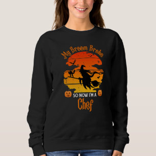 My Broom Broke So Now I Am A Chef Funny Witch Hal Sweatshirt