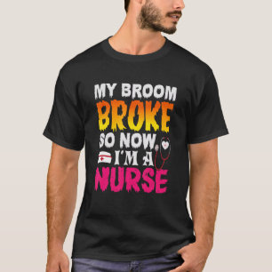 My Broom Broke So Now I Am A Nurse Halloween 2022 T-Shirt