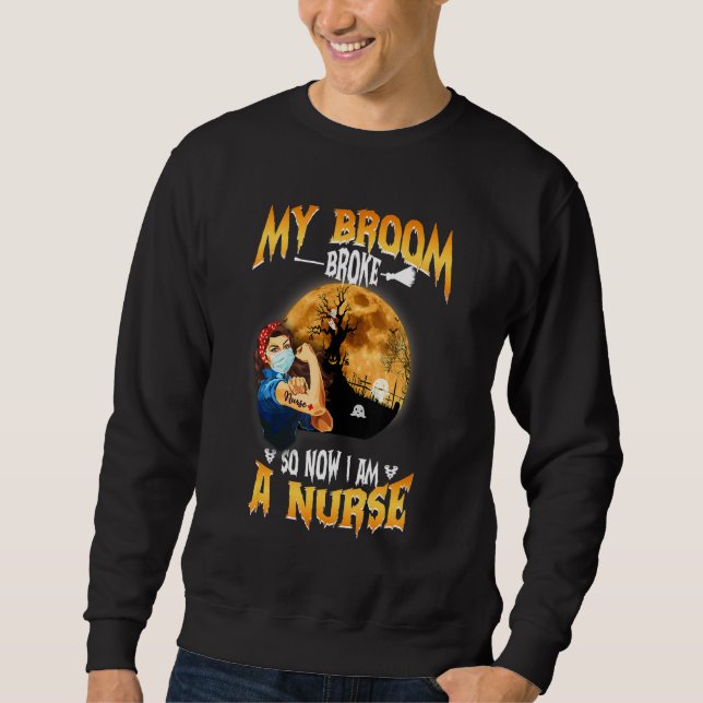 My Broom Broke So Now I Am A Nurse   Witch Sweatshirt (Front)