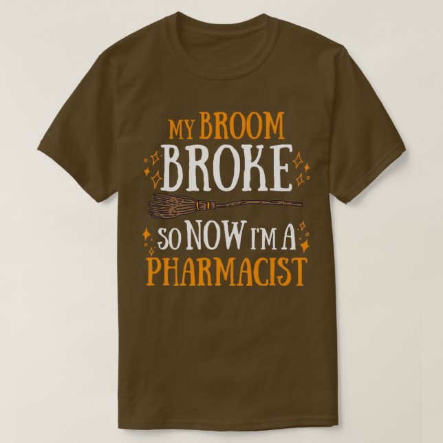 My Broom Broke So Now I Am A Pharmacist T-Shirt (Design Front)