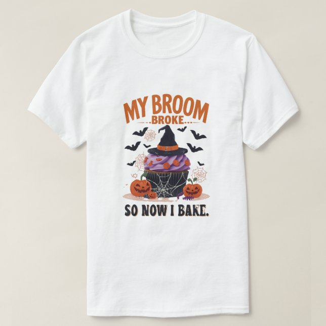My Broom Broke So Now I Bake – Funny Halloween Bak T-Shirt (Design Front)