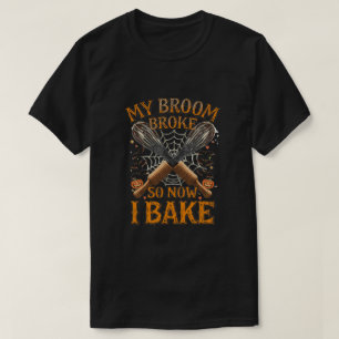 My Broom Broke So Now I Bake – Funny Halloween Bak T-Shirt
