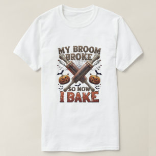My Broom Broke So Now I Bake – Funny Halloween Bak T-Shirt