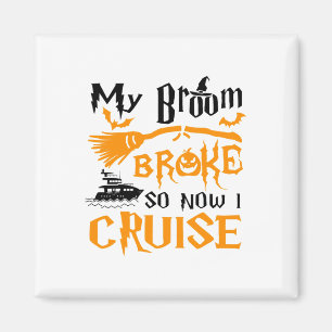 My Broom Broke So Now I Cruise Funny Halloween Magnet