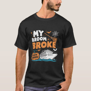 My Broom Broke So Now I Cruise Halloween Cruising T-Shirt