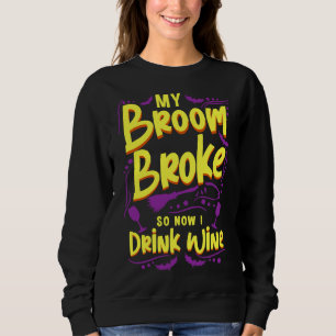My Broom Broke So Now I Drink Wine Sweatshirt